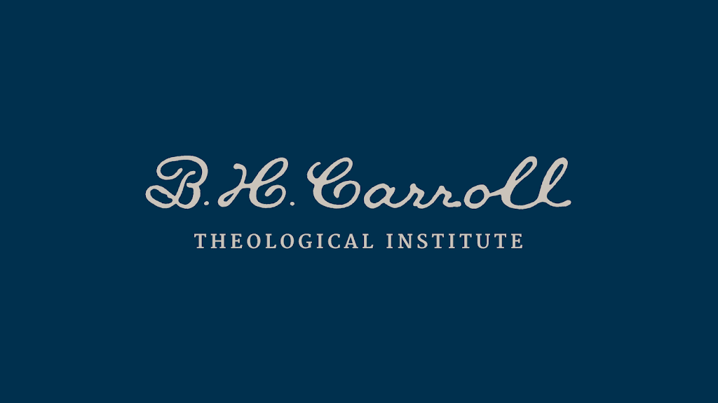 B. H. Carroll Theological Institute | 6500 N Belt Line Rd #100, Irving, TX 75063 | Phone: (972) 580-7600