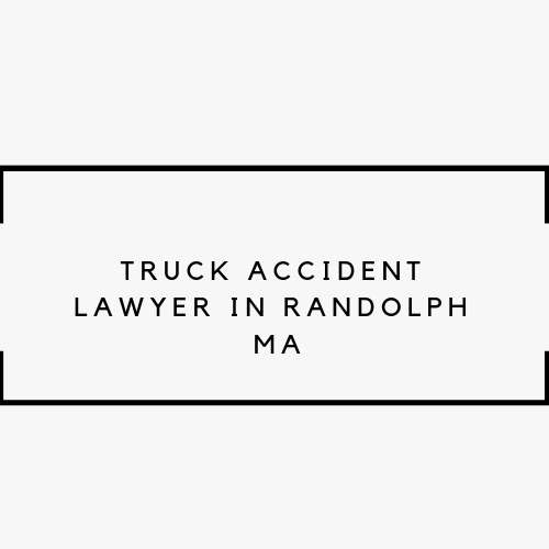 Truck Accident Lawyer in Randolph MA | 29 Hemlock Terrace #12, Randolph, MA 02368, USA | Phone: (463) 200-0773