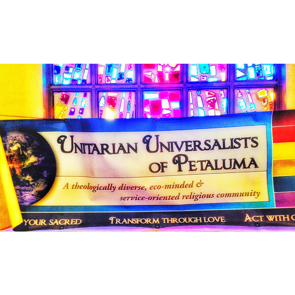 Unitarian Universalists of Petaluma | 825 Middlefield Dr, Petaluma, CA 94952, USA | Phone: (707) 773-2835