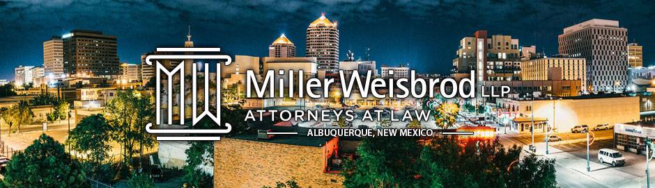 Miller Weisbrod, Attorneys At Law | New Mexico | 2025 Rio Grande Blvd NW Suite 1, Albuquerque, NM 87104 | Phone: (888) 987-0005