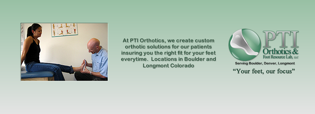 PTI Orthotics & Foot Resource Lab | 6172, 105 S Sunset St suite b, Longmont, CO 80501 | Phone: (303) 443-9999