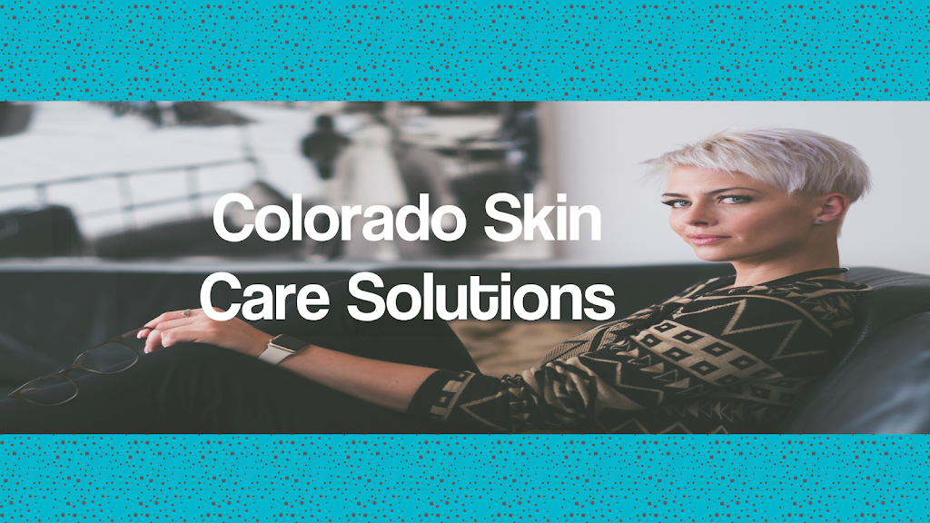 Colorado Skin Care Solutions | 3160 Green Haven Cir, Highlands Ranch, CO 80126, USA | Phone: (303) 523-3329