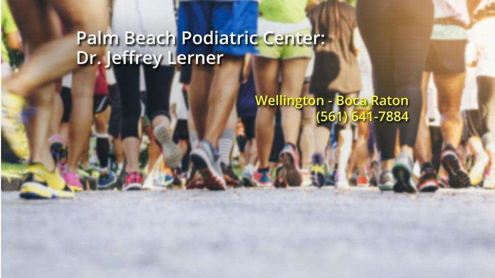 Palm Beach Podiatric Center: Jeffrey Lerner, DPM | 3347 South State Road 7 Suite 202, Wellington, FL 33449 | Phone: (561) 641-7884