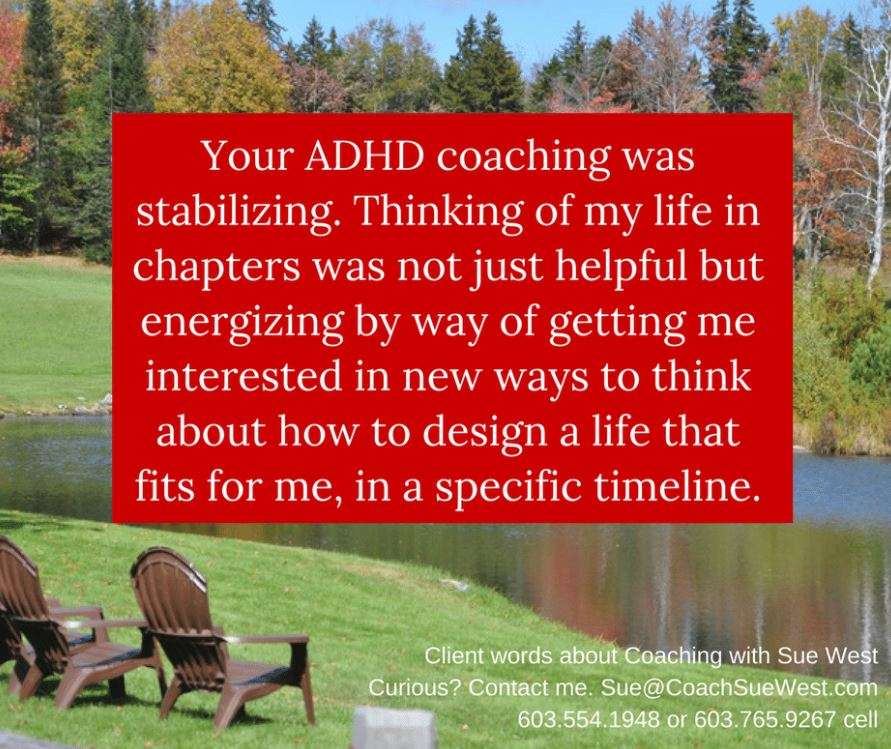 Sue West, Life/Personal Productivity Coach. Adult ADHD Specialty | Post Office Box 231, 199 STATE ROUTE 101 UNIT 4D, Amherst, NH 03031, USA | Phone: (603) 554-1948