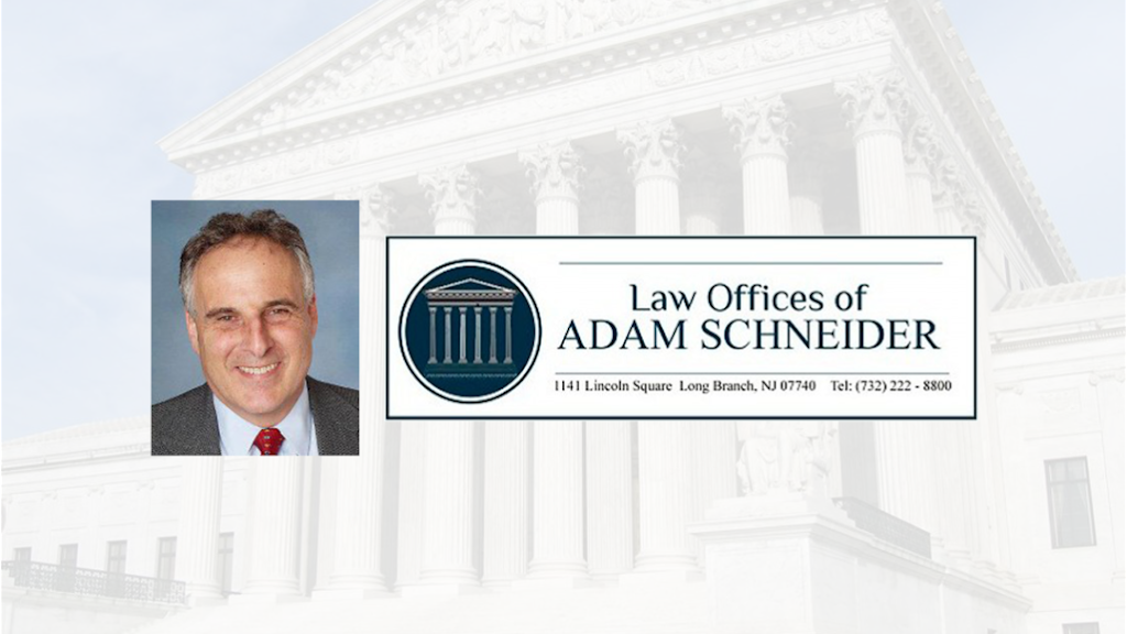 Law Offices of Adam Schneider | 1141 Lincoln Square, Long Branch, NJ 07740, USA | Phone: (732) 962-4620