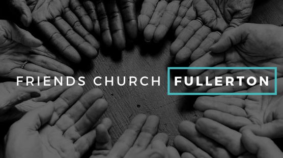 Friends Church Fullerton | 1201 Dorothy Ln, Fullerton, CA 92831, USA | Phone: (714) 461-1925