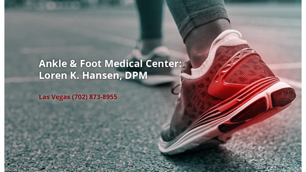 Ankle & Foot Medical Center: Dr. Loren K. Hansen | 3885 S Decatur Blvd Suite 1080, Las Vegas, NV 89103, USA | Phone: (702) 873-8955