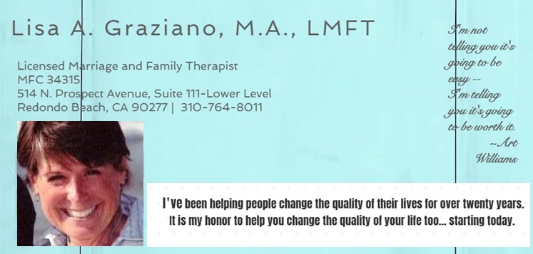 Lisa A. Graziano, M.A., LMFT | Lower Level, 514 N Prospect Ave Suite 111, Redondo Beach, CA 90277, USA | Phone: (310) 764-8011