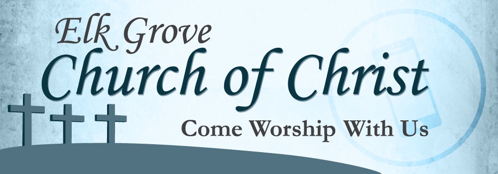 Elk Grove Church of Christ | 2601 W Taron Ct, Elk Grove, CA 95757, USA | Phone: (916) 689-4579