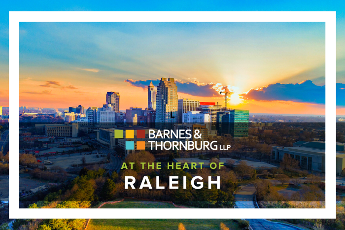 Barnes & Thornburg LLP | 4208 Six Forks Rd Suite 1010, Raleigh, NC 27609, USA | Phone: (919) 536-6200