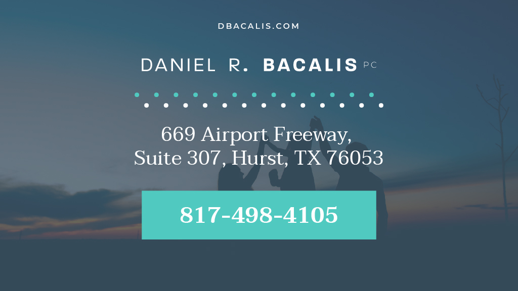 Daniel R. Bacalis, P.C. | 669 Airport Fwy #307, Hurst, TX 76053, USA | Phone: (817) 498-4105